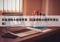 抖音团购小程序开发（抖音团购小程序开发公司）