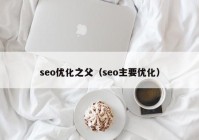 seo优化之父（seo主要优化）